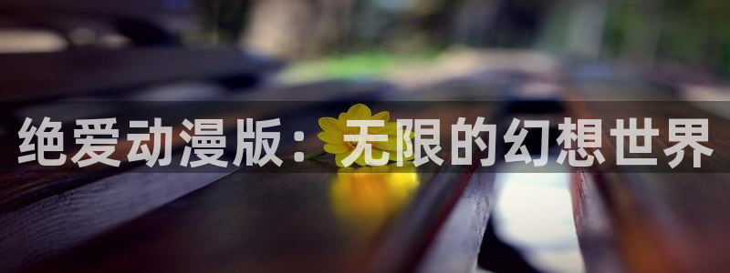 里番图片：绝爱动漫版：无限的幻想世界